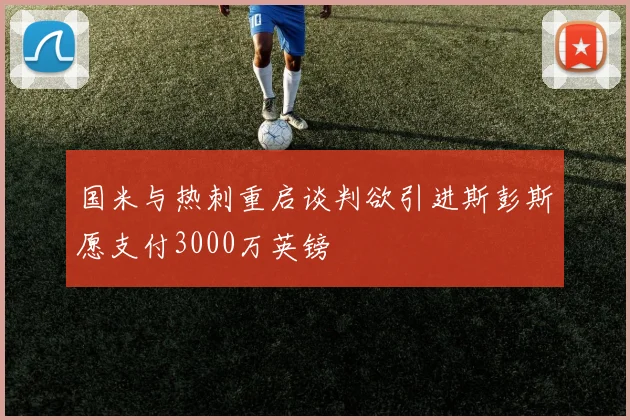 国米与热刺重启谈判欲引进斯彭斯愿支付3000万英镑