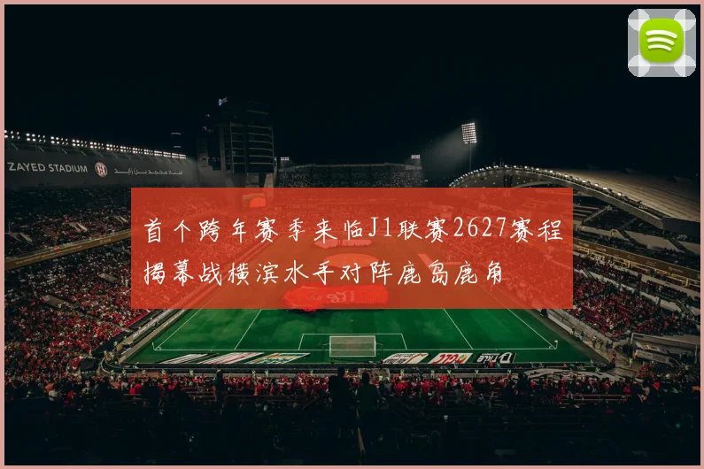 首个跨年赛季来临J1联赛2627赛程揭幕战横滨水手对阵鹿岛鹿角